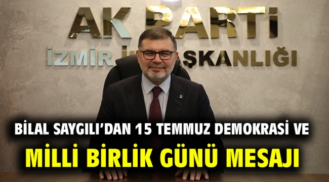 Bilal Saygılı'dan 15 Temmuz Demokrasi ve Milli Birlik Günü mesajı