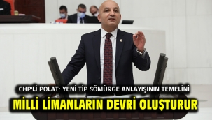 CHP'li Polat: Yeni Tip Sömürge Anlayışının Temelini Milli Limanların Devri Oluşturur