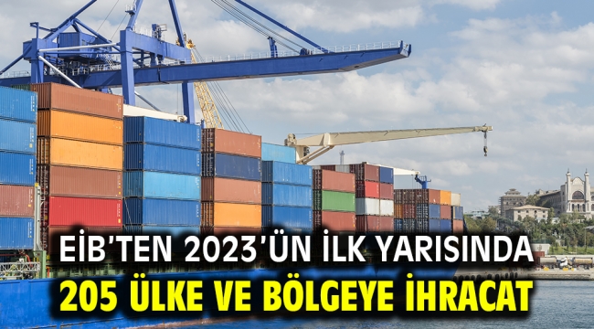 EİB'ten 2023'ün ilk yarısında 205 ülke ve bölgeye ihracat