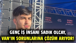 Genç iş insanı Sadık Olcay, Van'ın sorunlarına çözüm arıyor!