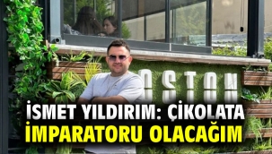 İsmet Yıldırım: Çikolata imparatoru olacağım