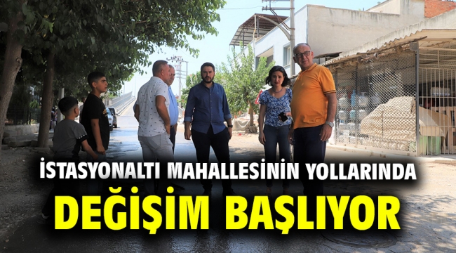 İstasyonaltı Mahallesinin Yollarında Değişim Başlıyor