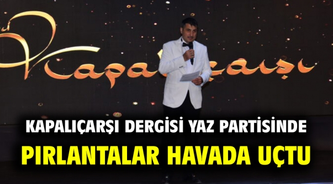 Kapalıçarşı dergisi yaz partisinde pırlantalar havada uçtu