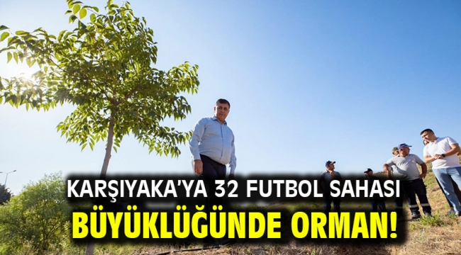 Karşıyaka'ya 32 futbol sahası büyüklüğünde orman!