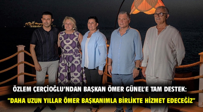 ÖZLEM ÇERÇİOĞLU'NDAN BAŞKAN ÖMER GÜNEL'E TAM DESTEK: "DAHA UZUN YILLAR ÖMER BAŞKANIMLA BİRLİKTE HİZMET EDECEĞİZ"