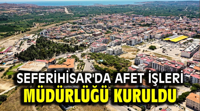 Seferihisar'da Afet İşleri Müdürlüğü kuruldu