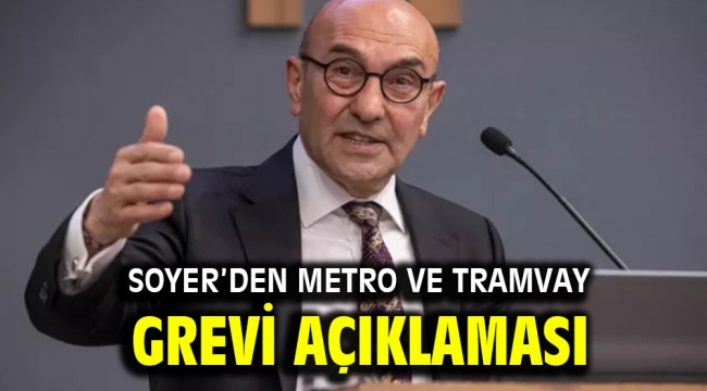 Soyer'den metro ve tramvay grevi açıklaması: 22 bin ile 34 bin lira arasında ücret teklif ettik