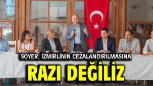  Soyer: İzmirlinin cezalandırılmasına razı değiliz