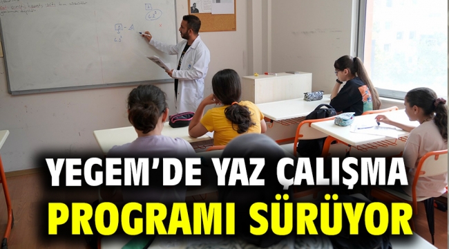 YEGEM'DE YAZ ÇALIŞMA PROGRAMI SÜRÜYOR