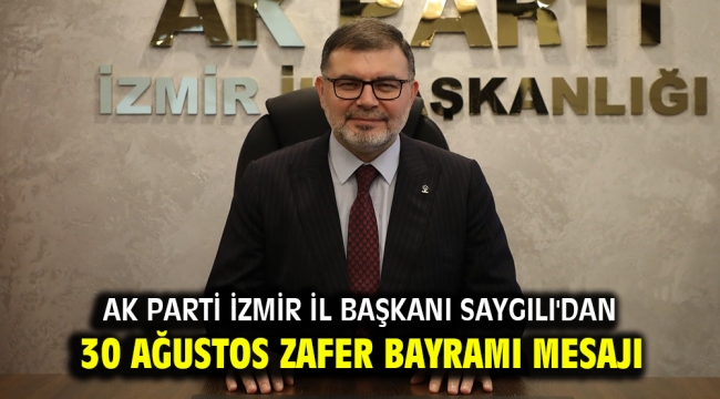 AK Parti İzmir İl Başkanı Saygılı'dan 30 Ağustos Zafer Bayramı Mesajı