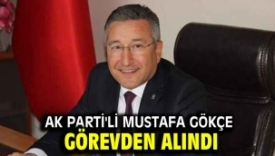 AK Parti'li Mustafa Gökçe görevden alındı