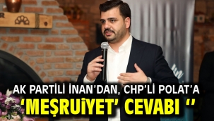 AK Partili İnan'dan, CHP'li Polat'a 'Meşruiyet' cevabı ''