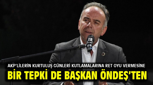 AKP'lilerin kurtuluş günleri kutlamalarına ret oyu vermesine bir tepki de Başkan Öndeş'ten