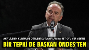 AKP'lilerin kurtuluş günleri kutlamalarına ret oyu vermesine bir tepki de Başkan Öndeş'ten