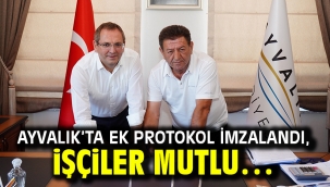 Ayvalık'ta Ek Protokol İmzalandı,  İşçiler Mutlu…