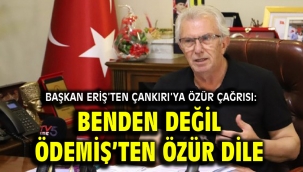 Başkan Eriş'ten Çankırı'ya özür çağrısı: Benden değil Ödemiş'ten özür dile