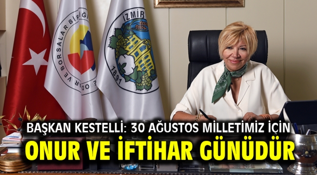 Başkan Kestelli: 30 Ağustos milletimiz için onur ve iftihar günüdür