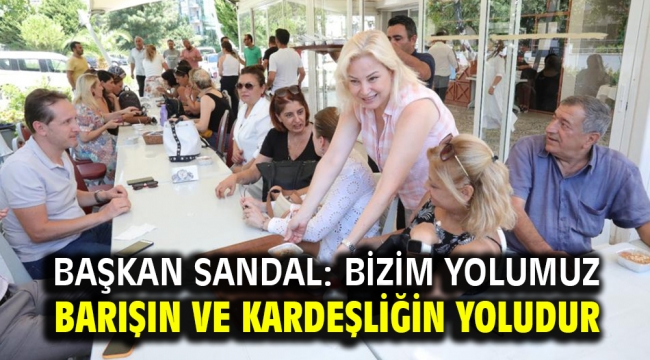 Başkan Sandal: Bizim yolumuz barışın ve kardeşliğin yoludur