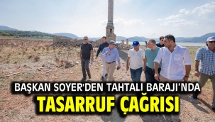 Başkan Soyer Tahtalı Barajı'ndan tasarruf çağrısı yaptı