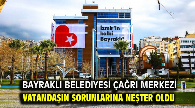 Bayraklı Belediyesi çağrı merkezi vatandaşın sorunlarına neşter oldu