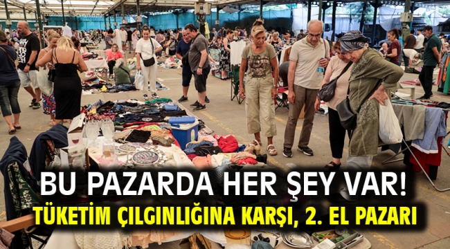 Bu pazarda her şey var! Tüketim çılgınlığına karşı, 2. El Pazarı