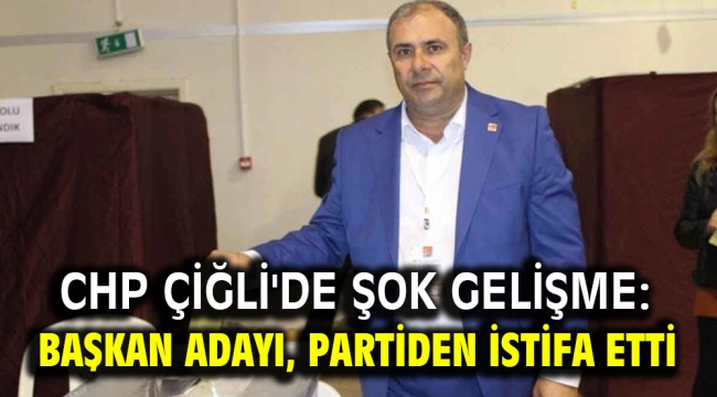 CHP Çiğli'de şok gelişme: İlçe başkanlığına adaydı, partiden istifa etti