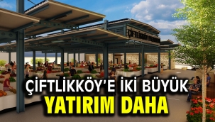 Çiftlikköy'e iki büyük yatırım daha