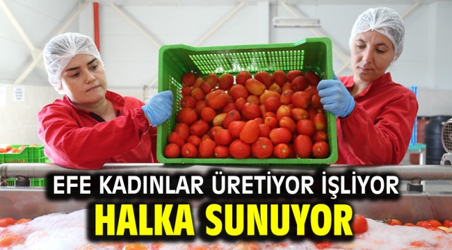 EFE KADINLAR ÜRETİYOR İŞLİYOR HALKA SUNUYOR