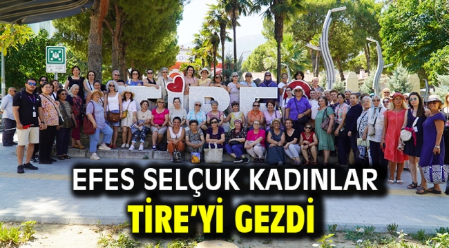 Efes Selçuk Kadınlar Tire'yi Gezdi