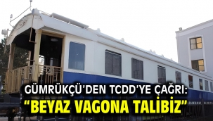 Gümrükçü'den TCDD'ye Çağrı: "Beyaz Vagona Talibiz"