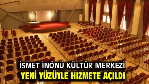 İSMET İNÖNÜ KÜLTÜR MERKEZİ YENİ YÜZÜYLE HIZMETE AÇILDI 