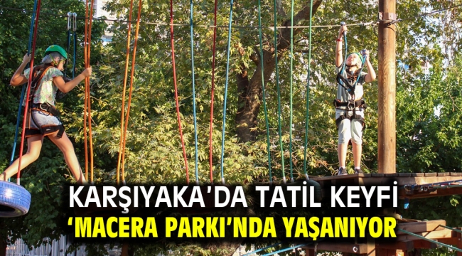 Karşıyaka'da tatil keyfi 'Macera Parkı'nda yaşanıyor 