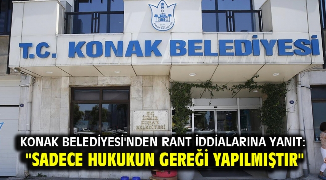 Konak Belediyesi'nden rant iddialarına yanıt: "Sadece hukukun gereği yapılmıştır"