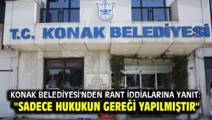 Konak Belediyesi'nden rant iddialarına yanıt: "Sadece hukukun gereği yapılmıştır"