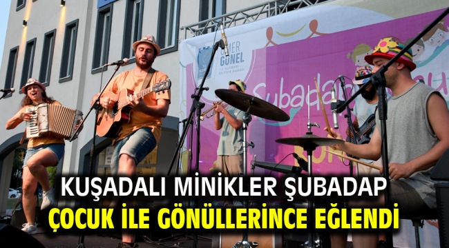 KUŞADALI MİNİKLER ŞUBADAP ÇOCUK İLE GÖNÜLLERİNCE EĞLENDİ