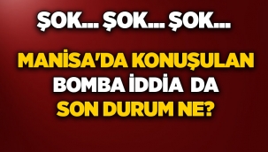 Manisa'da Konuşulan Bomba İddia  da Son Durum Ne?