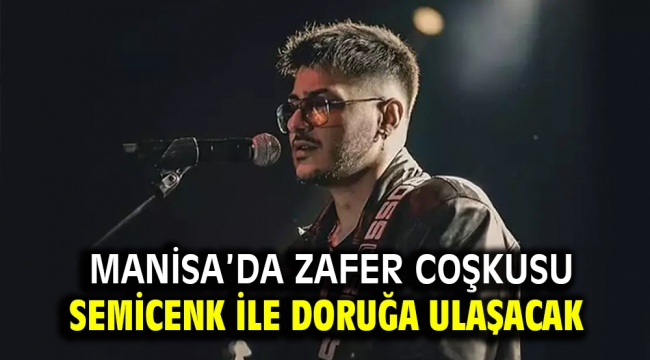 MANİSA'DA ZAFER COŞKUSU SEMİCENK İLE DORUĞA ULAŞACAK