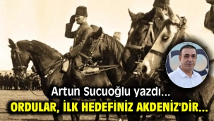 Ordular, ilk hedefiniz Akdeniz'dir...
