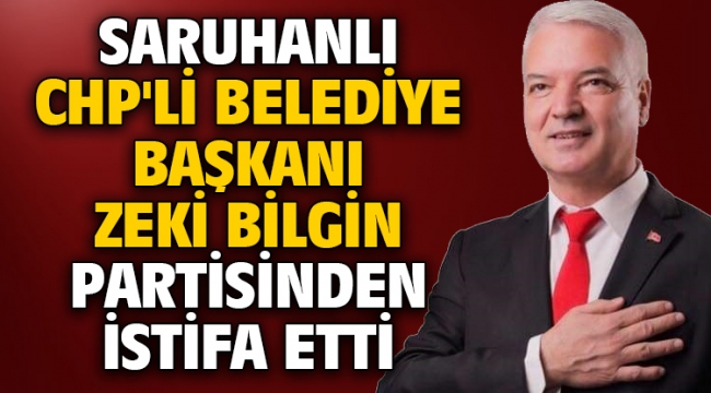 Saruhanlı CHP'li Belediye Başkanı Zeki Bilgin partisinden istifa etti