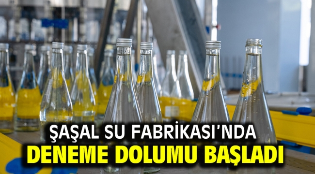 Şaşal Su Fabrikası'nda deneme dolumu başladı