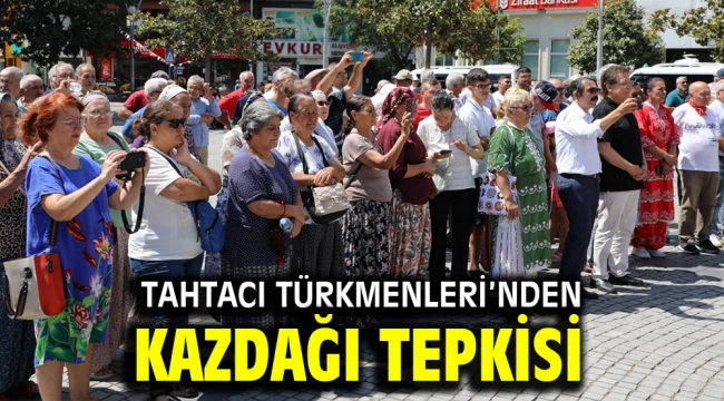 TAHTACI TÜRKMENLERİ'NDEN KAZDAĞI TEPKİSİ