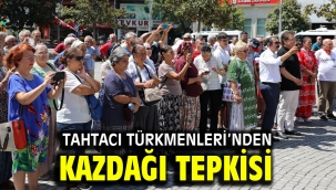 TAHTACI TÜRKMENLERİ'NDEN KAZDAĞI TEPKİSİ