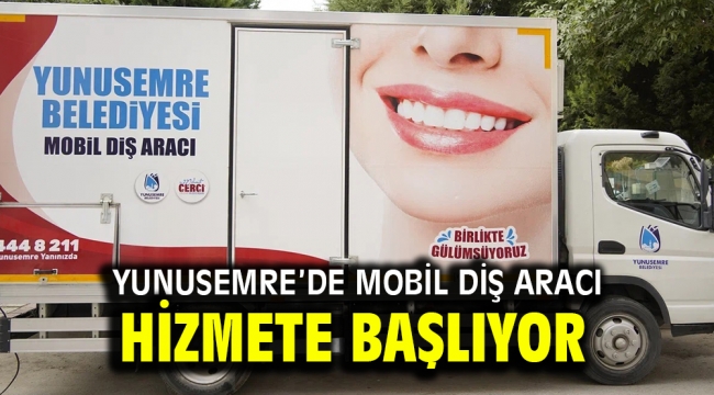 YUNUSEMRE'DE MOBİL DİŞ ARACI HİZMETE BAŞLIYOR