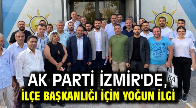 AK Parti İzmir'de, İlçe Başkanlığı için yoğun ilgi 