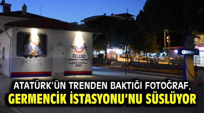 Atatürk'ün trenden baktığı fotoğraf, Germencik İstasyonu'nu süslüyor