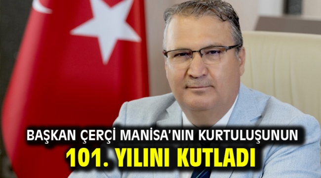 Başkan Çerçi Manisa'nın Kurtuluşunun 101. Yılını Kutladı