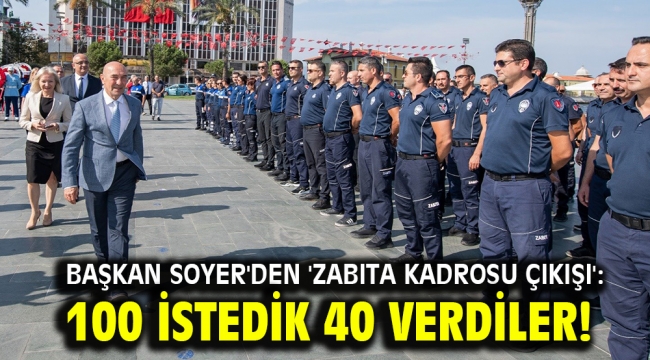 Başkan Soyer'den 'zabıta kadrosu çıkışı': 100 istedik 40 verdiler!