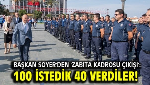 Başkan Soyer'den 'zabıta kadrosu çıkışı': 100 istedik 40 verdiler!