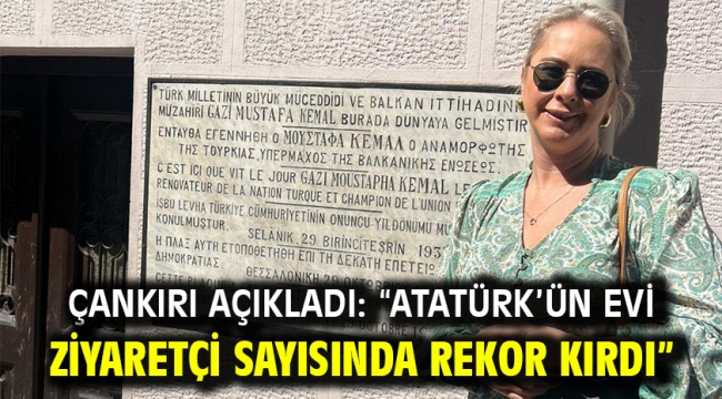 Çankırı Açıkladı: "Atatürk'ün Evi Ziyaretçi Sayısında Rekor Kırdı"