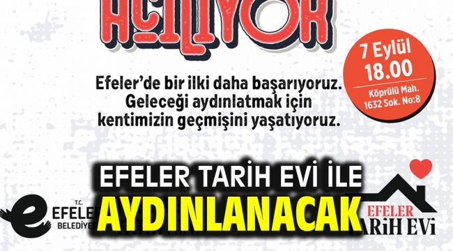 EFELER TARİH EVİ İLE AYDINLANACAK